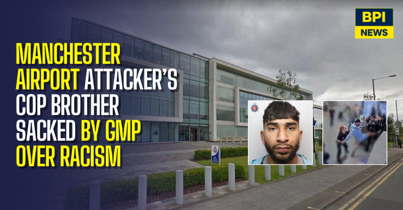 Manchester Airport Attacker’s Police Officer Brother Among Six Sacked By GMP Over Racist Treatment Of Colleague